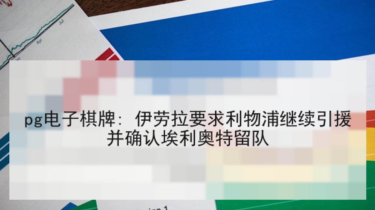 pg电子棋牌: 伊劳拉要求利物浦继续引援并确认埃利奥特留队