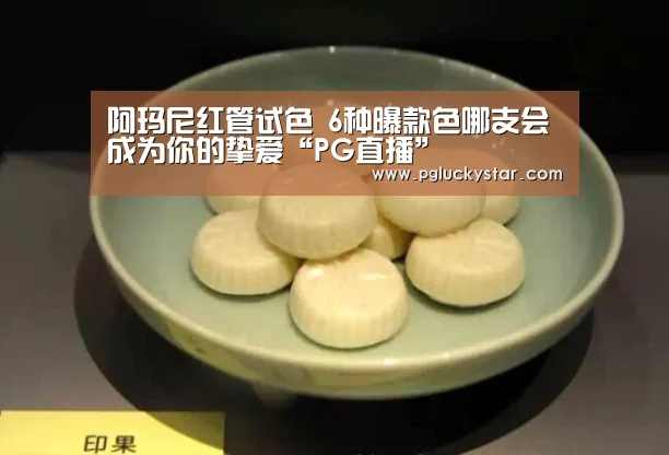 阿玛尼红管试色 6种曝款色哪支会成为你的挚爱“PG直播”